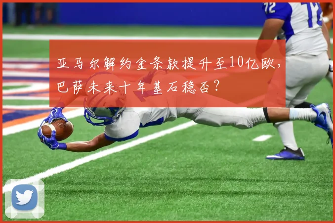 亚马尔解约金条款提升至10亿欧,巴萨未来十年基石稳否?